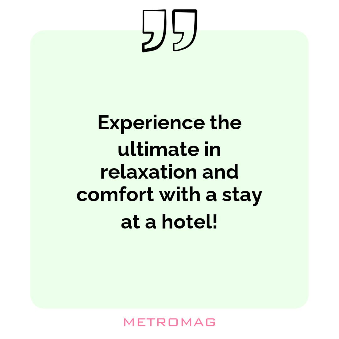 Experience the ultimate in relaxation and comfort with a stay at a hotel!