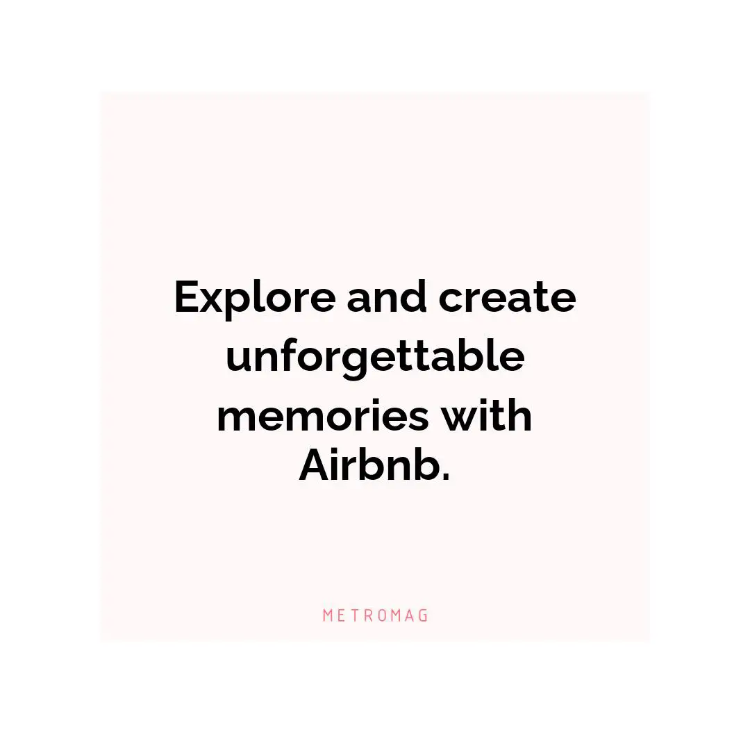 Explore and create unforgettable memories with Airbnb.