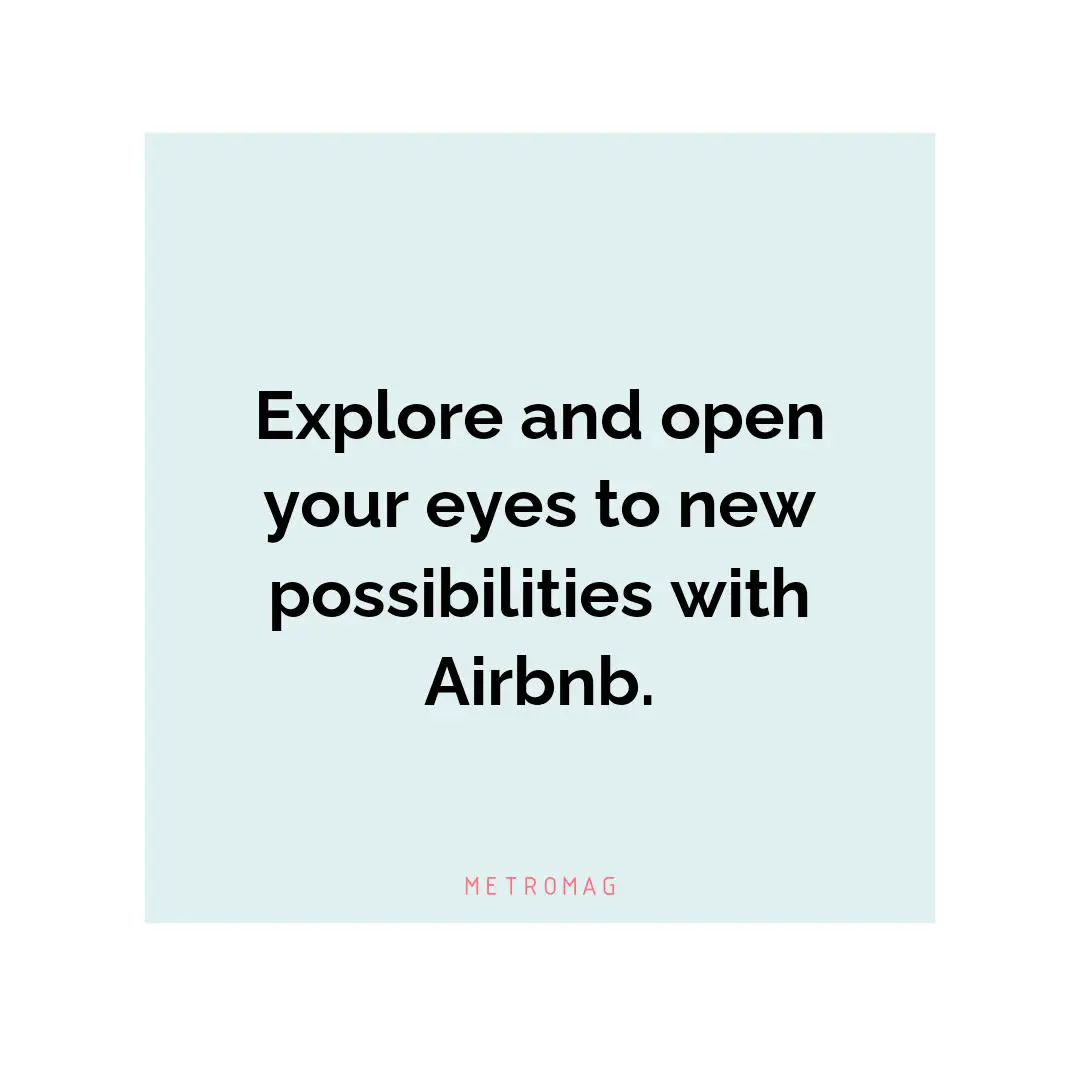 Explore and open your eyes to new possibilities with Airbnb.