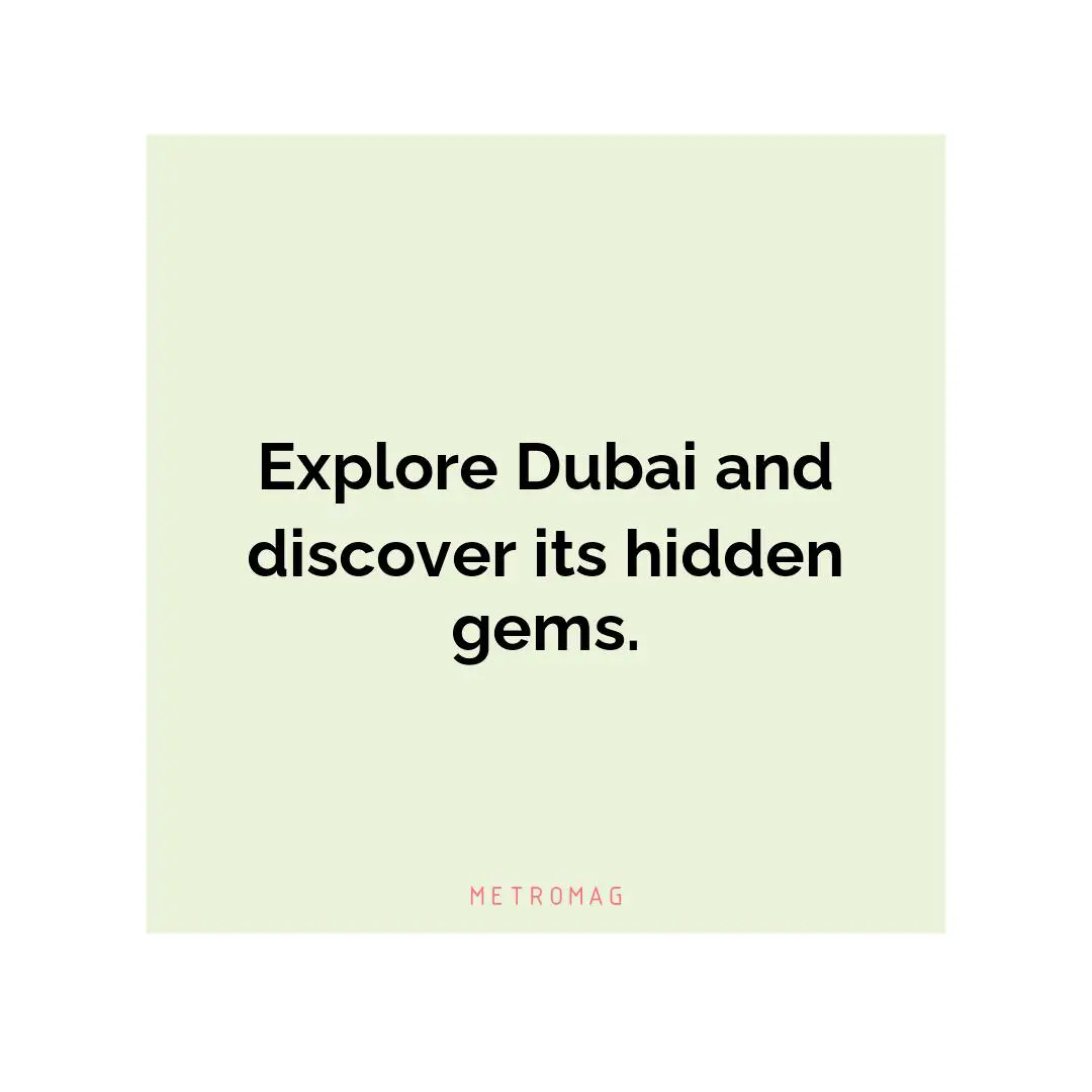 Explore Dubai and discover its hidden gems.