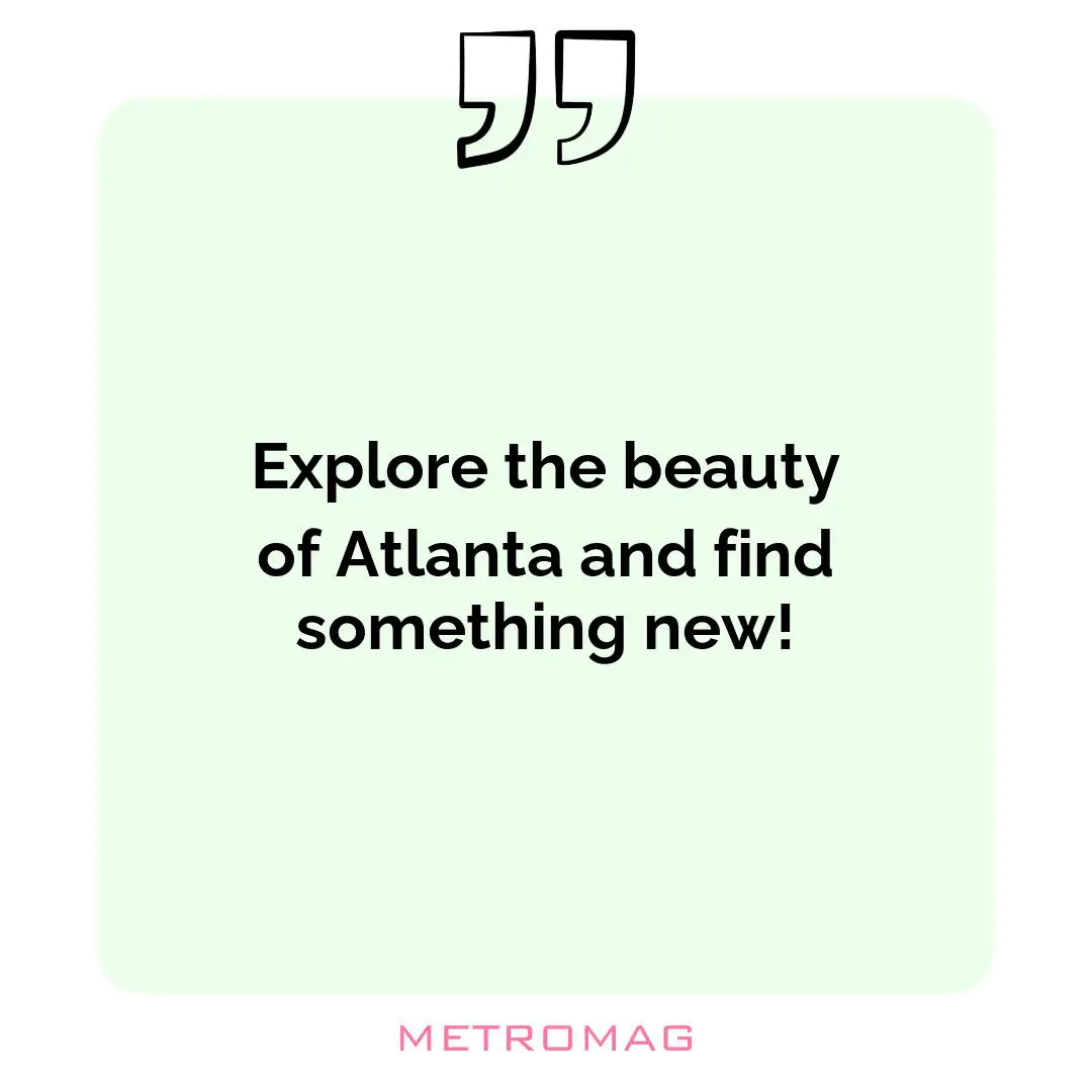 Explore the beauty of Atlanta and find something new!