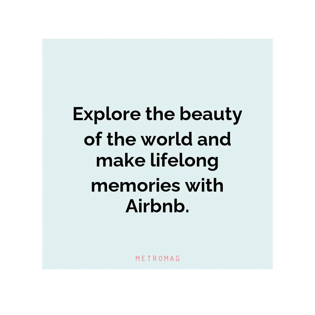 Explore the beauty of the world and make lifelong memories with Airbnb.