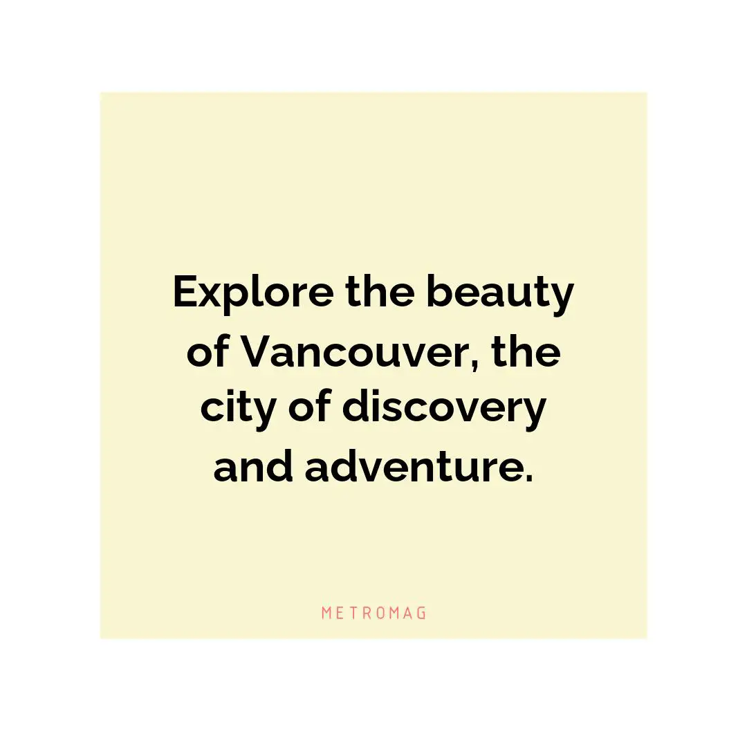 Explore the beauty of Vancouver, the city of discovery and adventure.