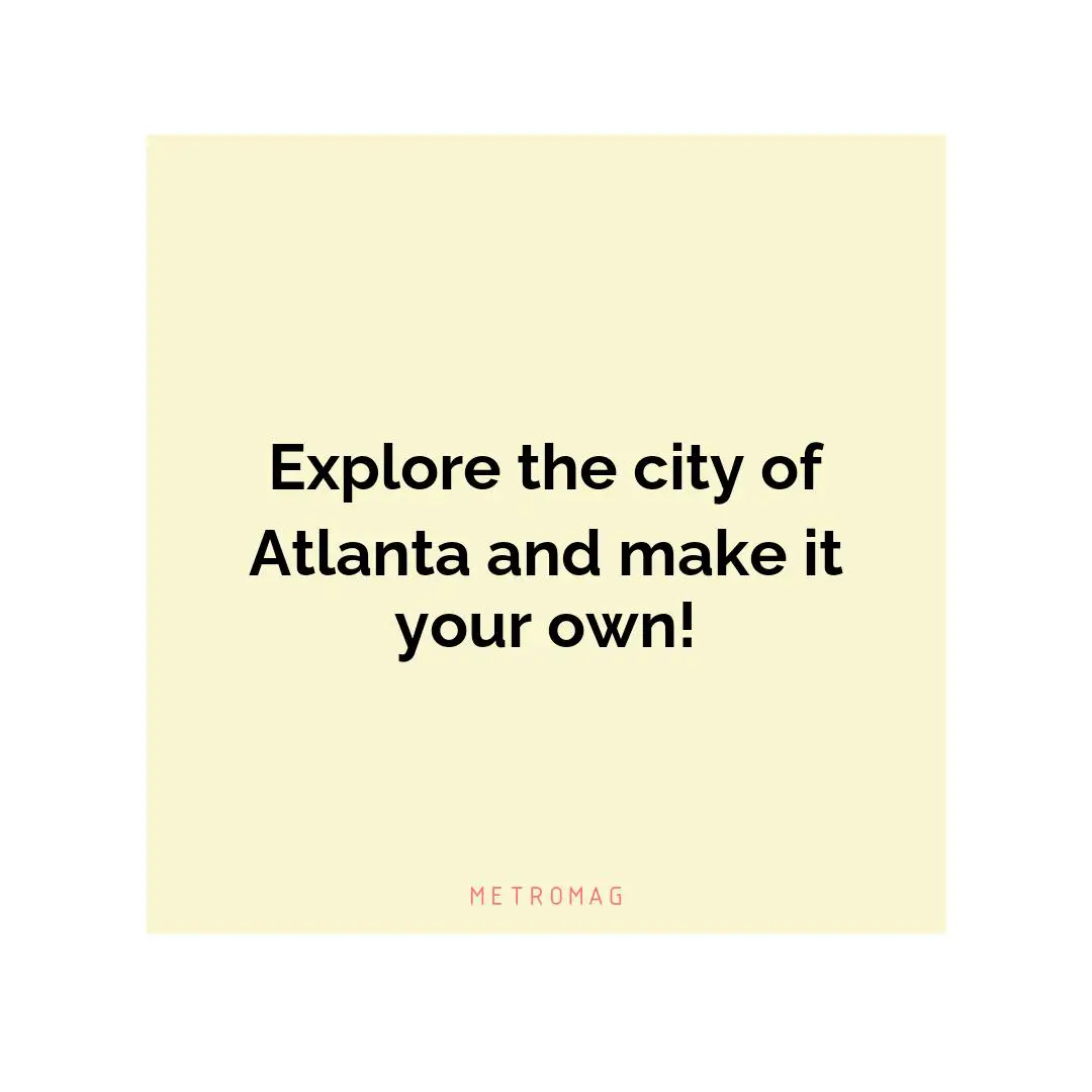 Explore the city of Atlanta and make it your own!