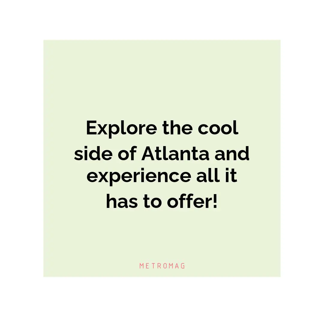 Explore the cool side of Atlanta and experience all it has to offer!