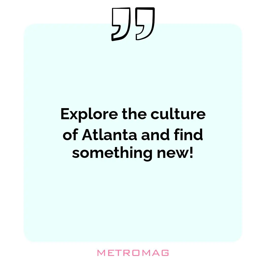 Explore the culture of Atlanta and find something new!
