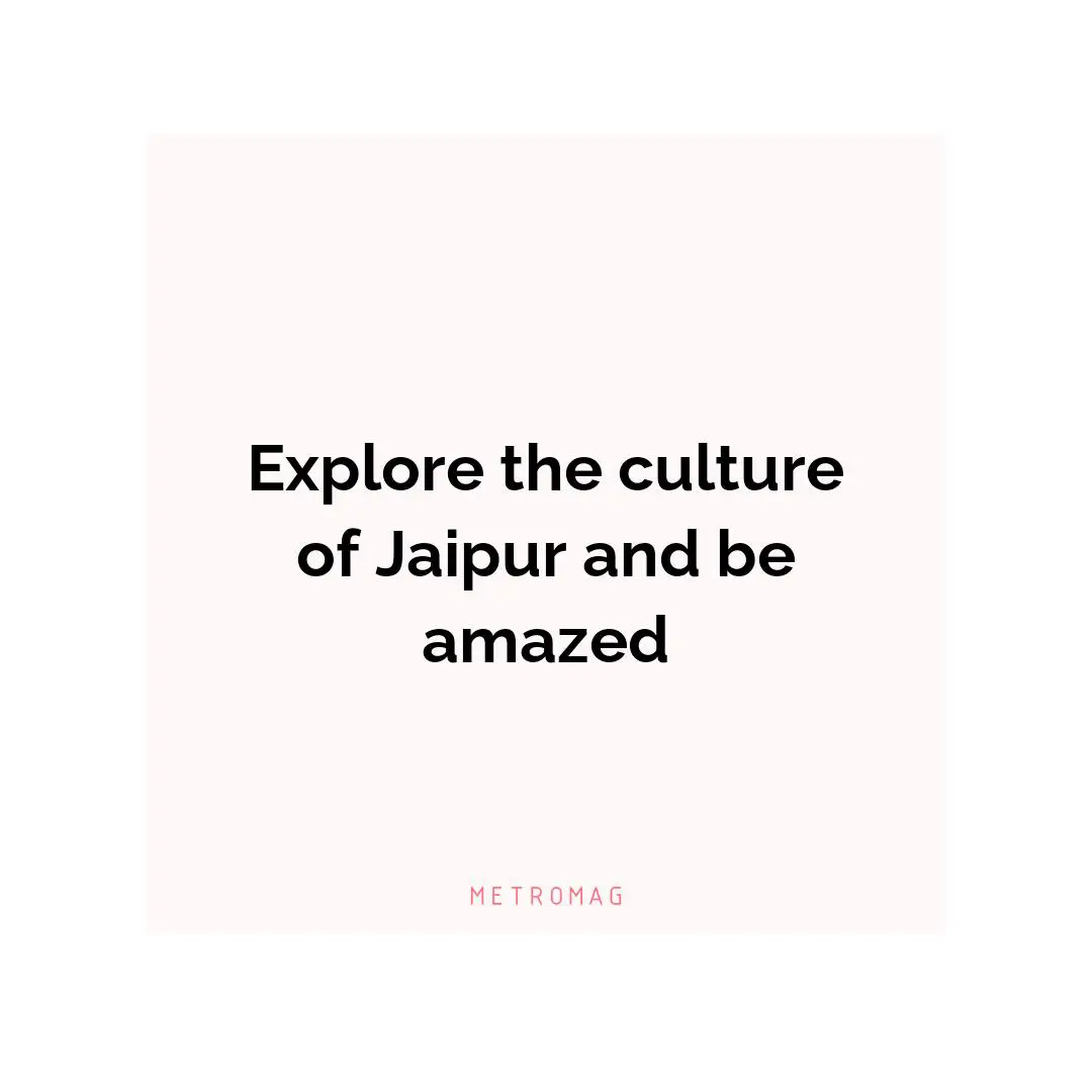 Explore the culture of Jaipur and be amazed