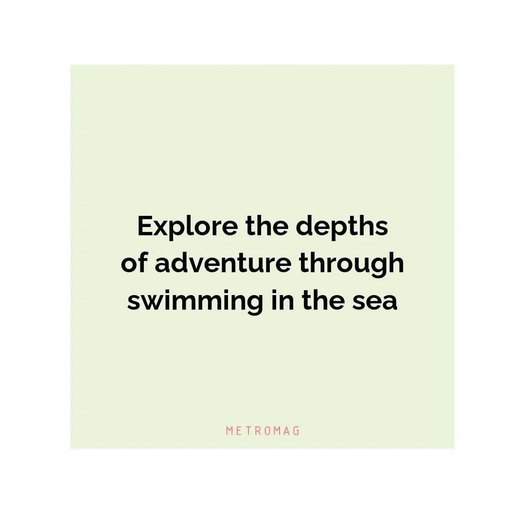 Explore the depths of adventure through swimming in the sea