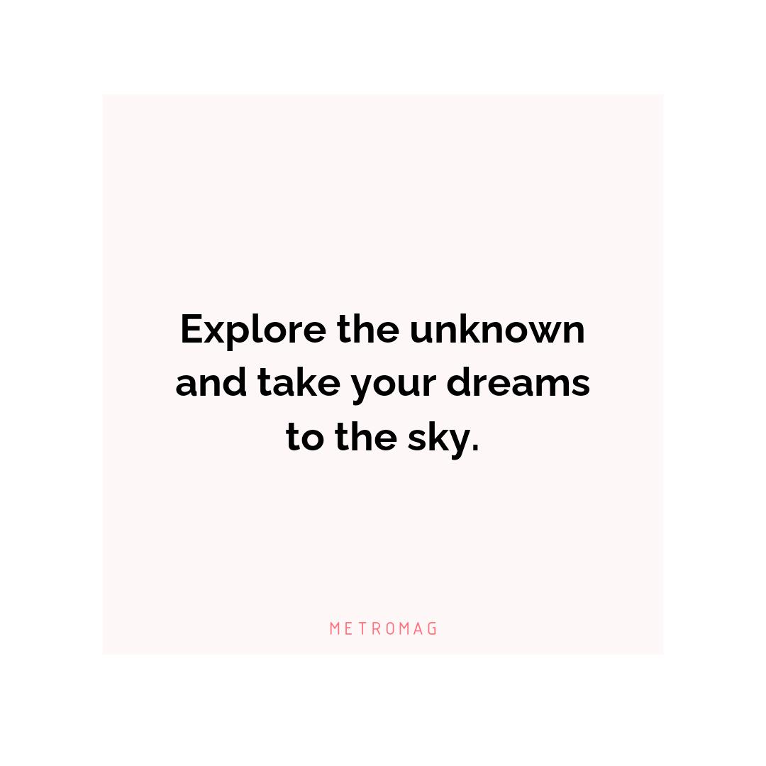 Explore the unknown and take your dreams to the sky.