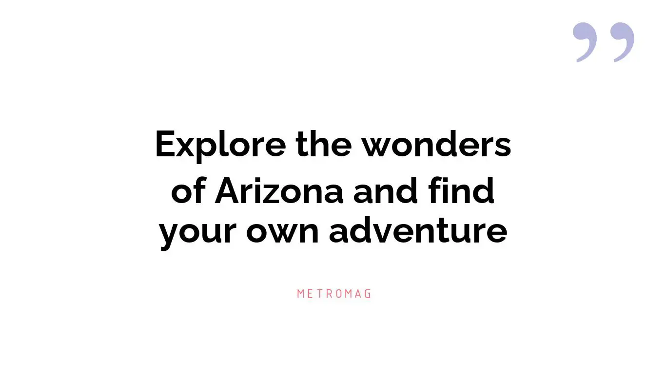 Explore the wonders of Arizona and find your own adventure