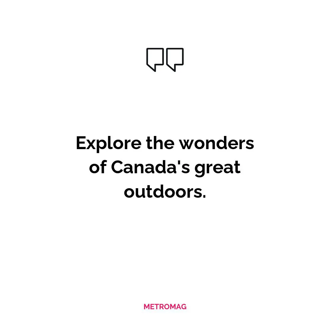Explore the wonders of Canada's great outdoors.