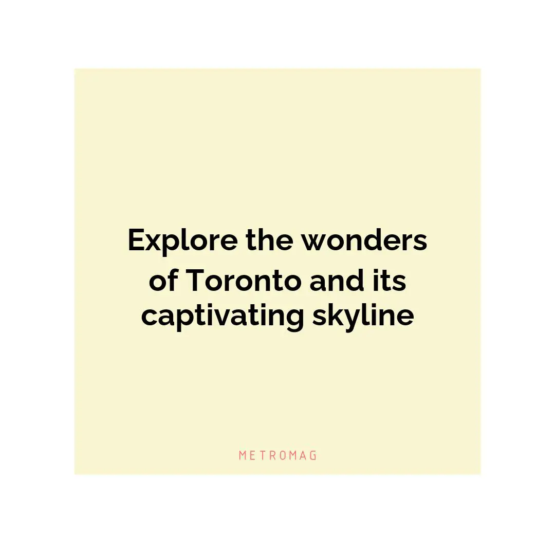 Explore the wonders of Toronto and its captivating skyline
