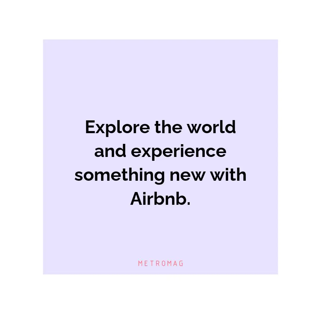 Explore the world and experience something new with Airbnb.