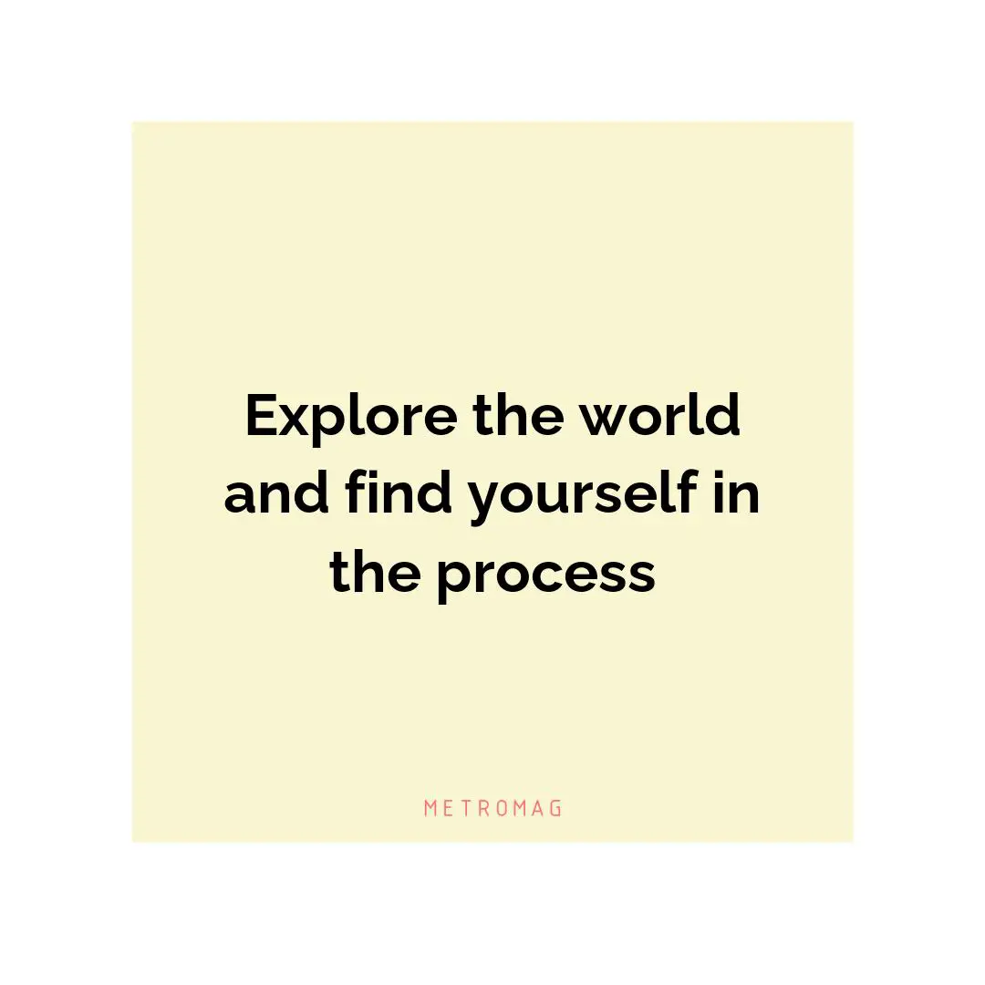 Explore the world and find yourself in the process