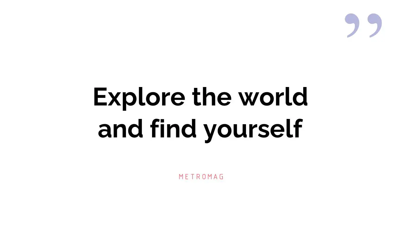Explore the world and find yourself