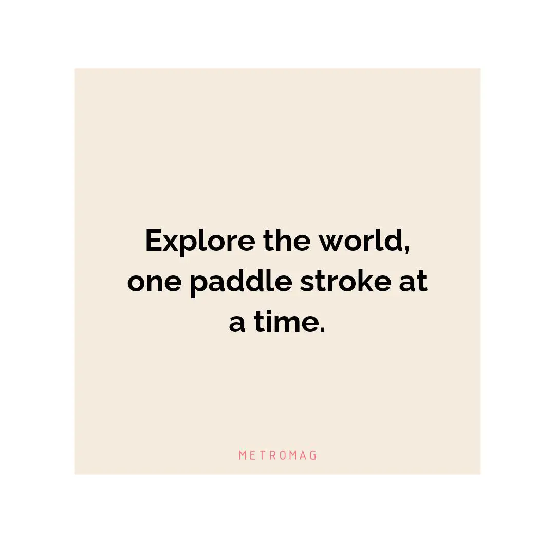 Explore the world, one paddle stroke at a time.