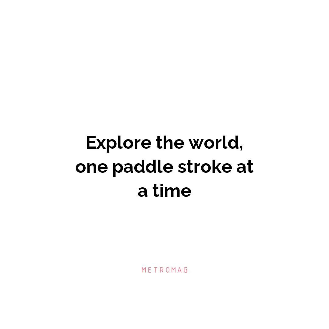 Explore the world, one paddle stroke at a time