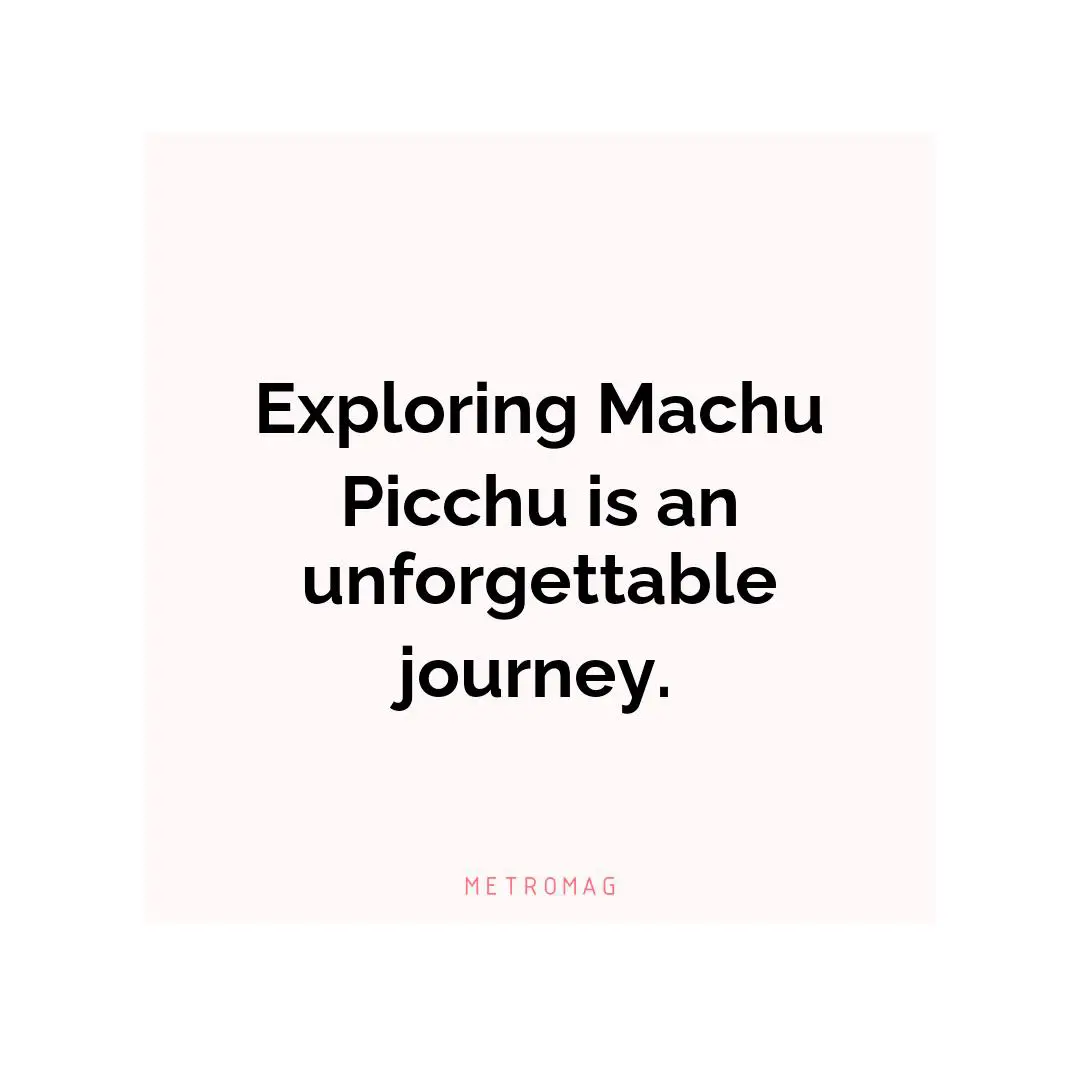 Exploring Machu Picchu is an unforgettable journey.
