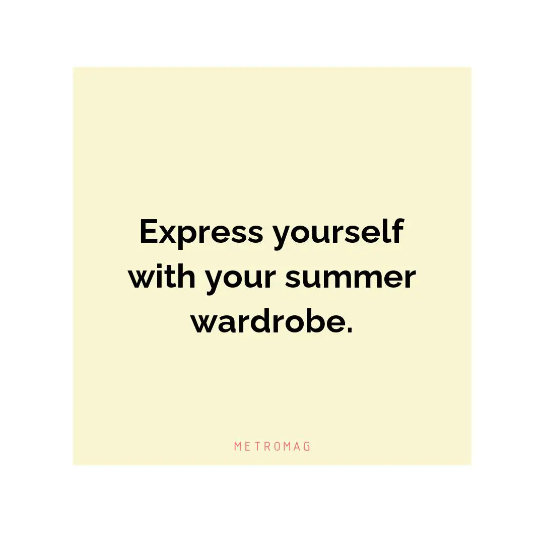Express yourself with your summer wardrobe.