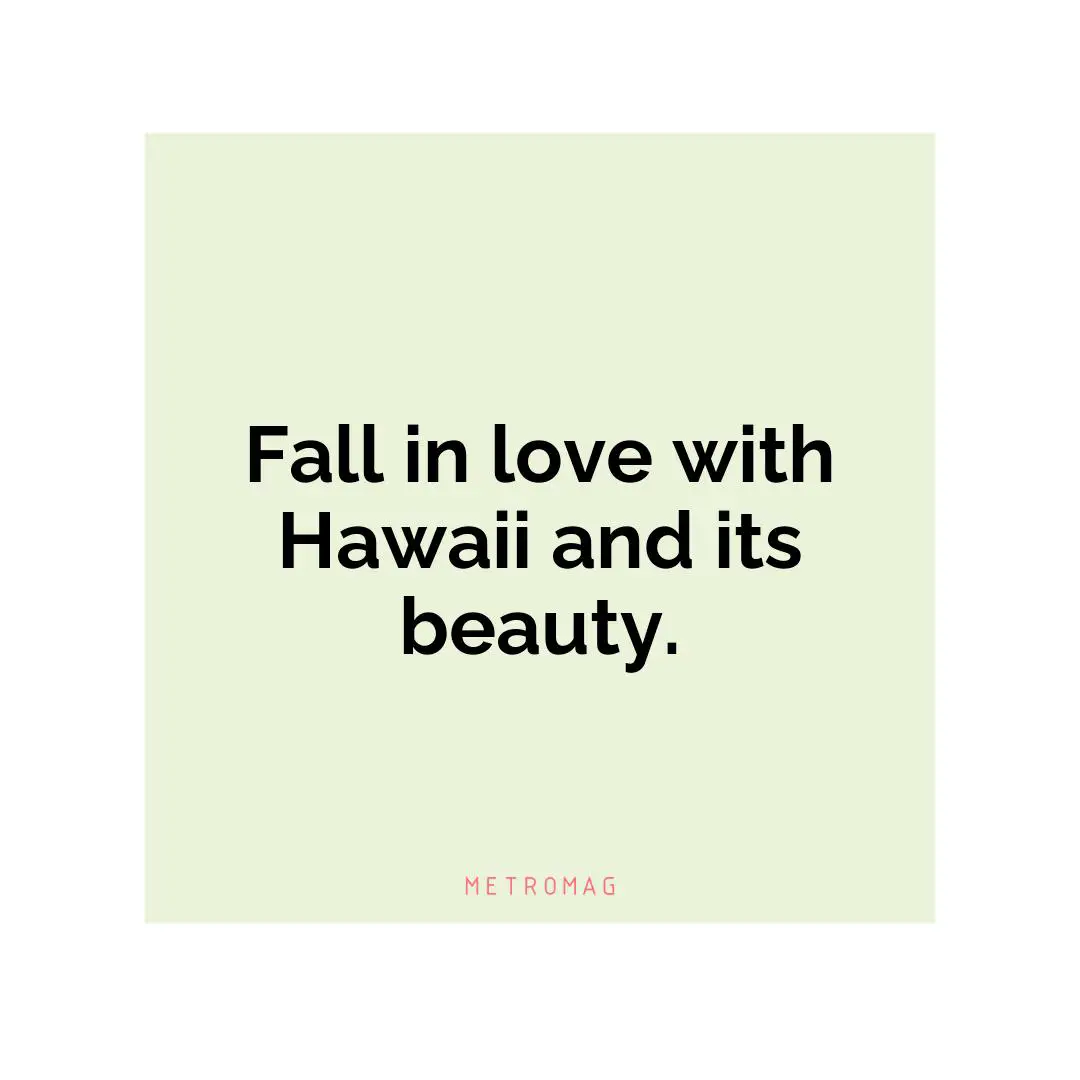 Fall in love with Hawaii and its beauty.