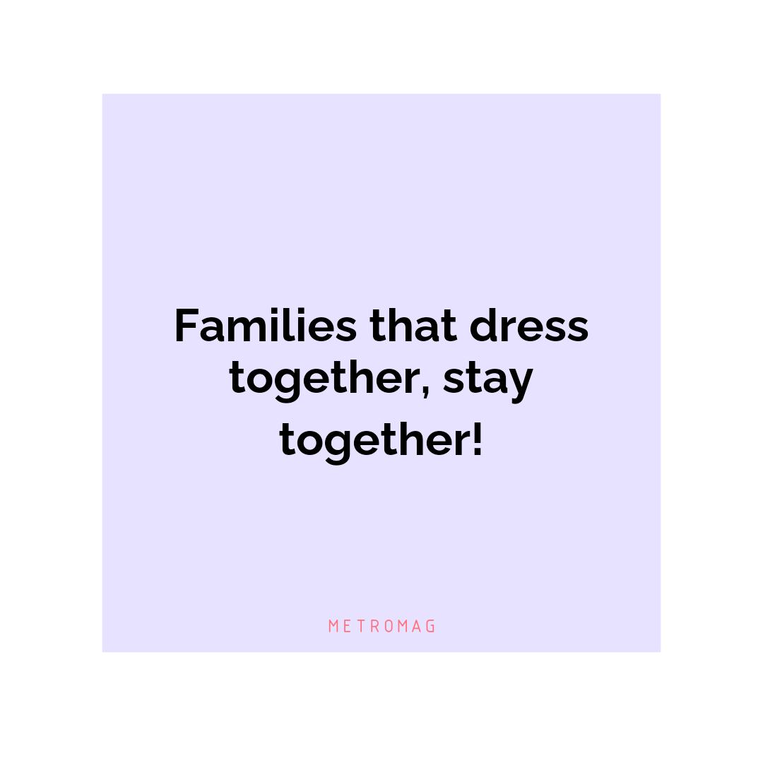Families that dress together, stay together!