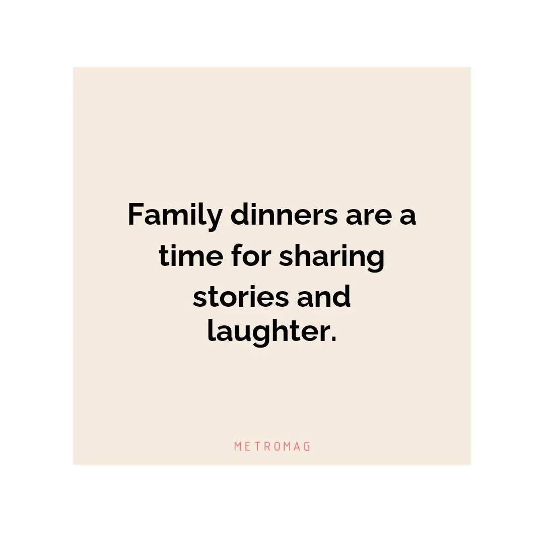 Family dinners are a time for sharing stories and laughter.