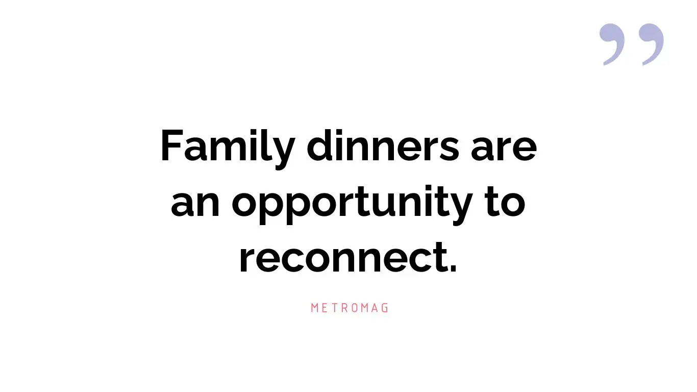 Family dinners are an opportunity to reconnect.