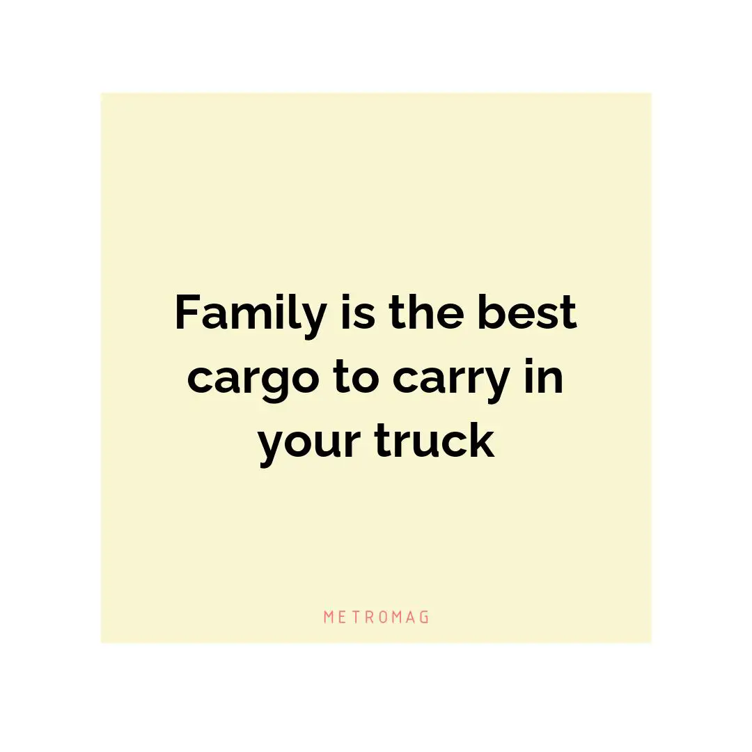 Family is the best cargo to carry in your truck