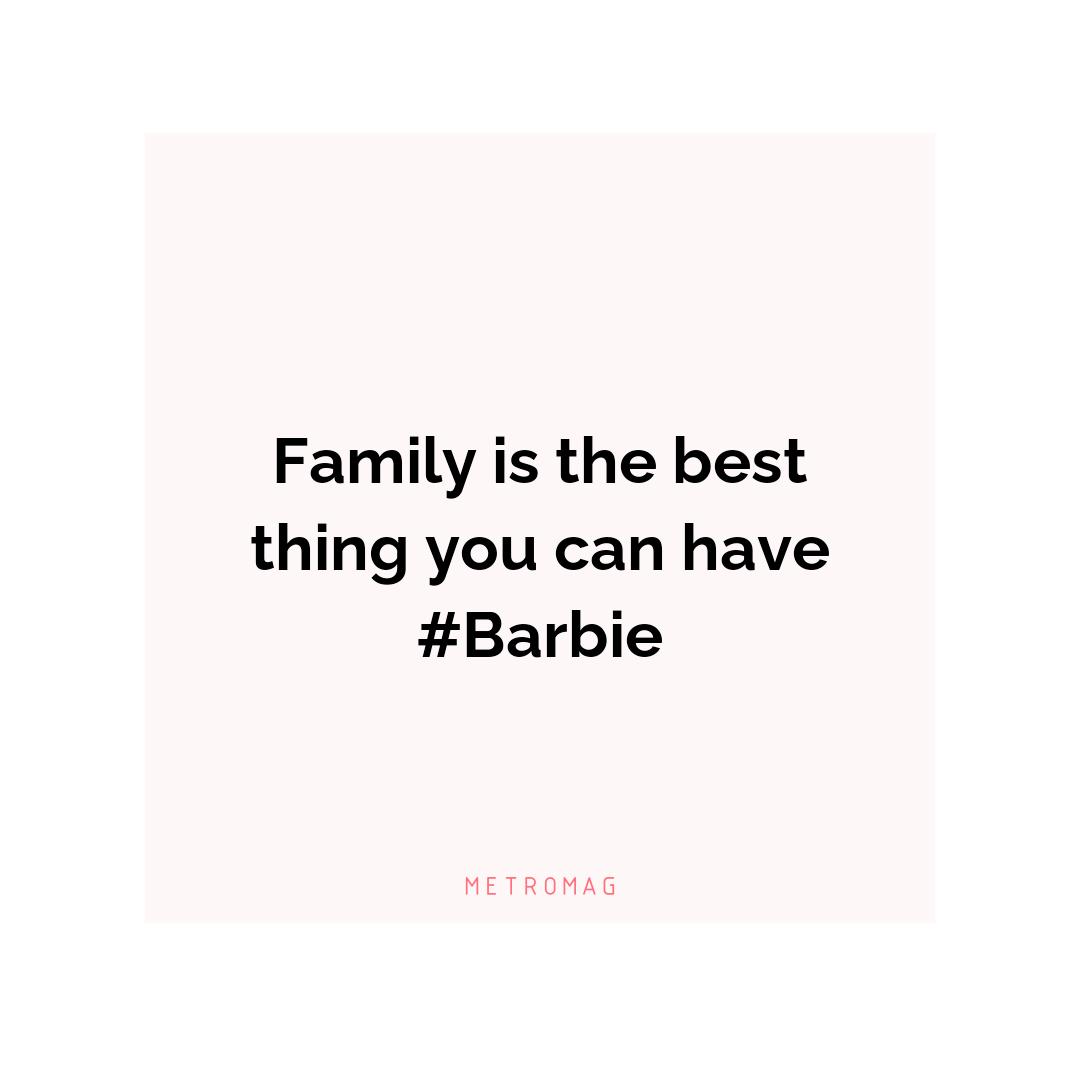 Family is the best thing you can have #Barbie