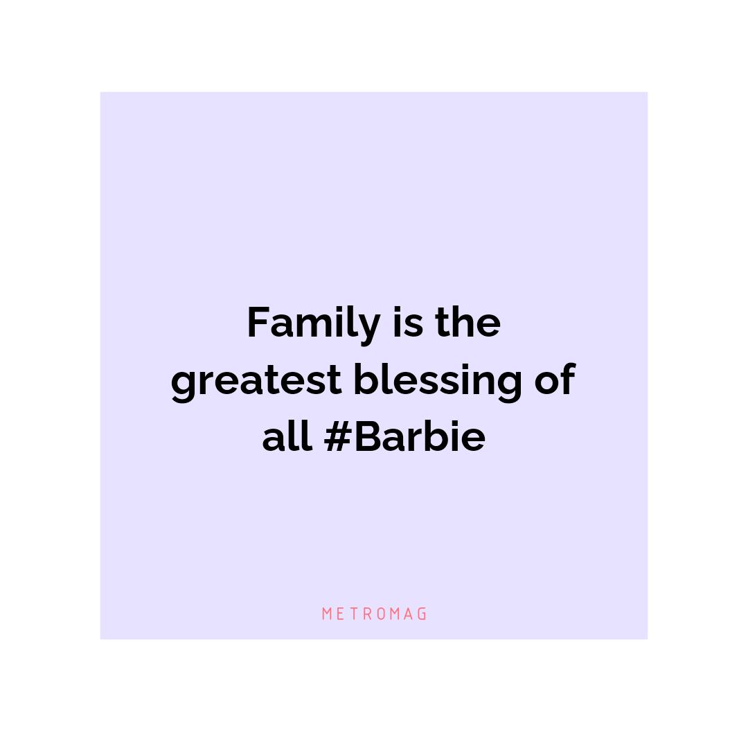Family is the greatest blessing of all #Barbie
