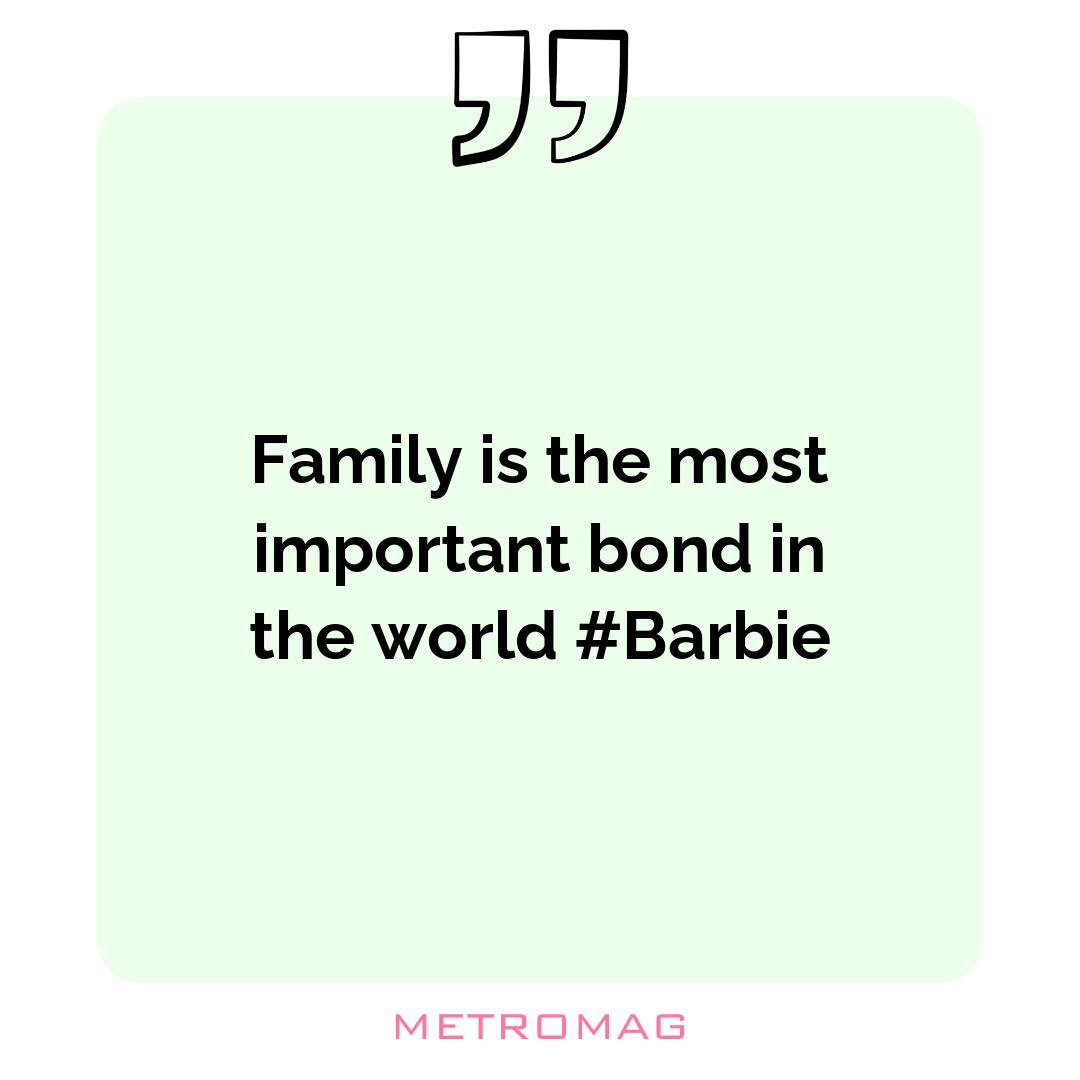Family is the most important bond in the world #Barbie