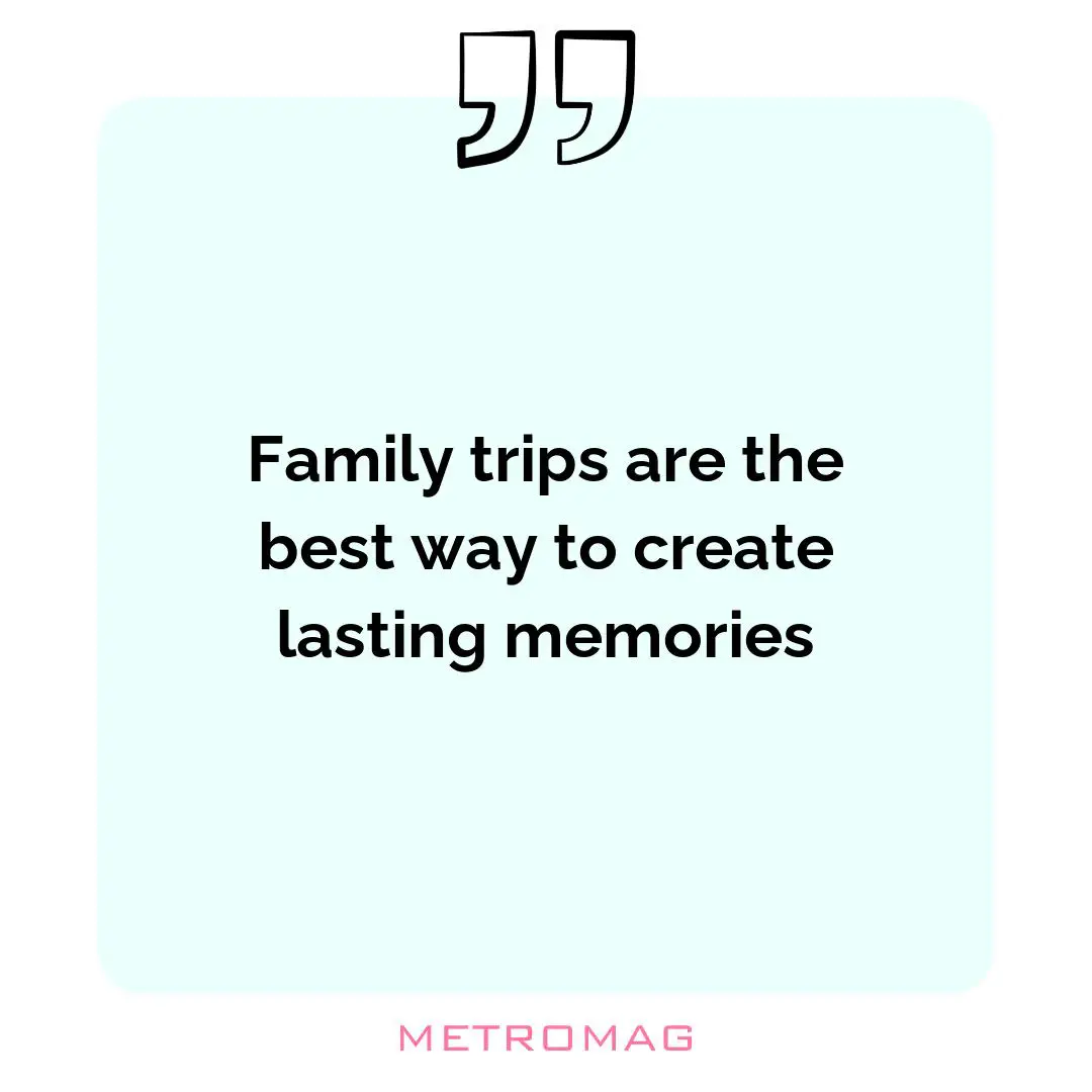 Family trips are the best way to create lasting memories