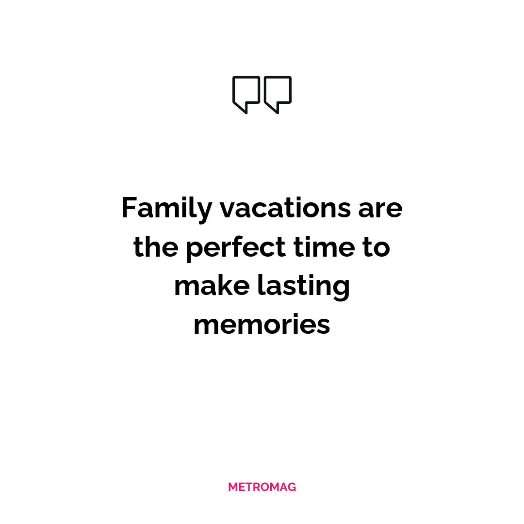 Family vacations are the perfect time to make lasting memories