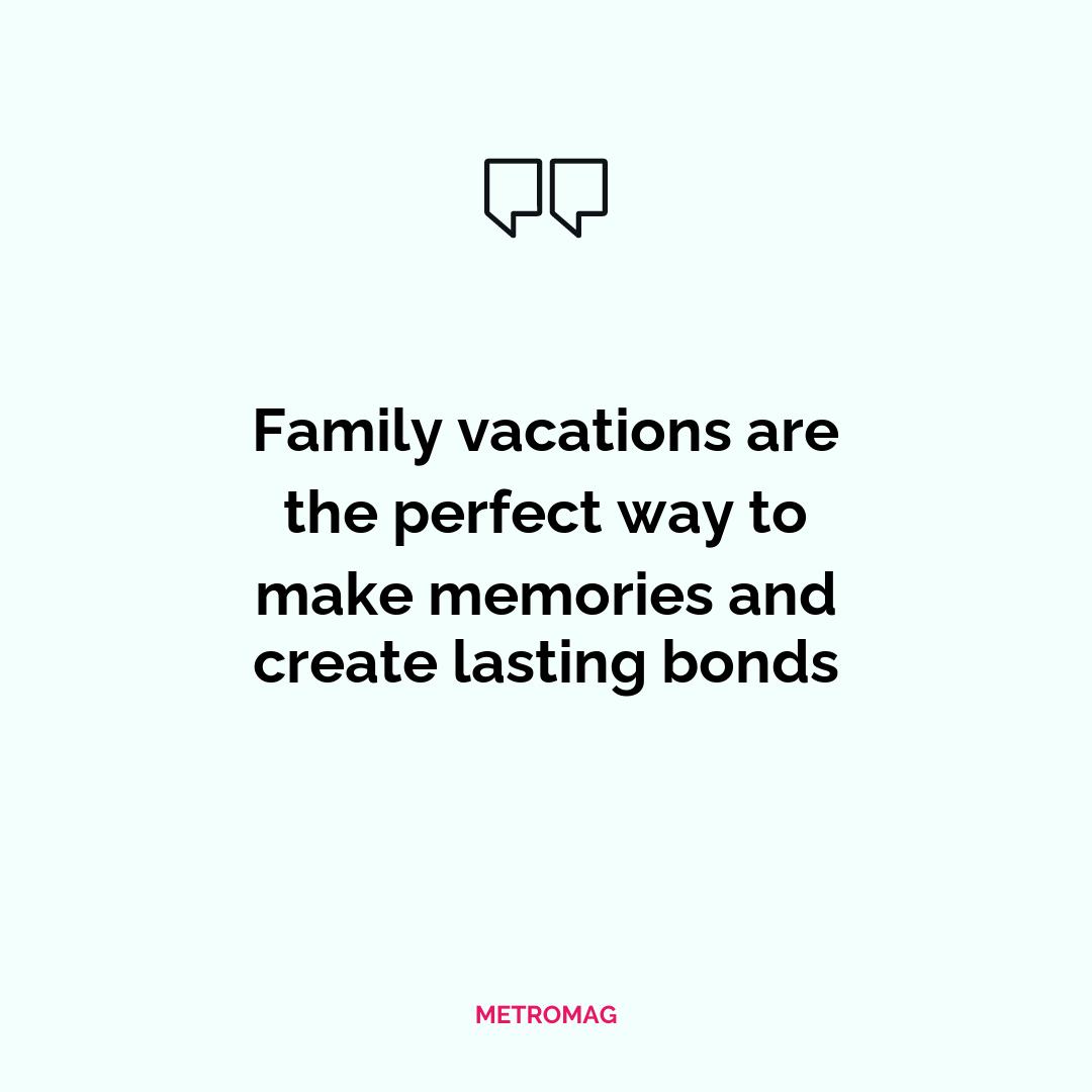 Family vacations are the perfect way to make memories and create lasting bonds