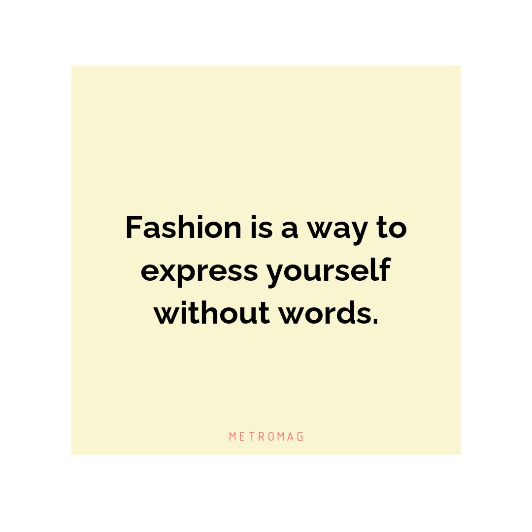 Fashion is a way to express yourself without words.