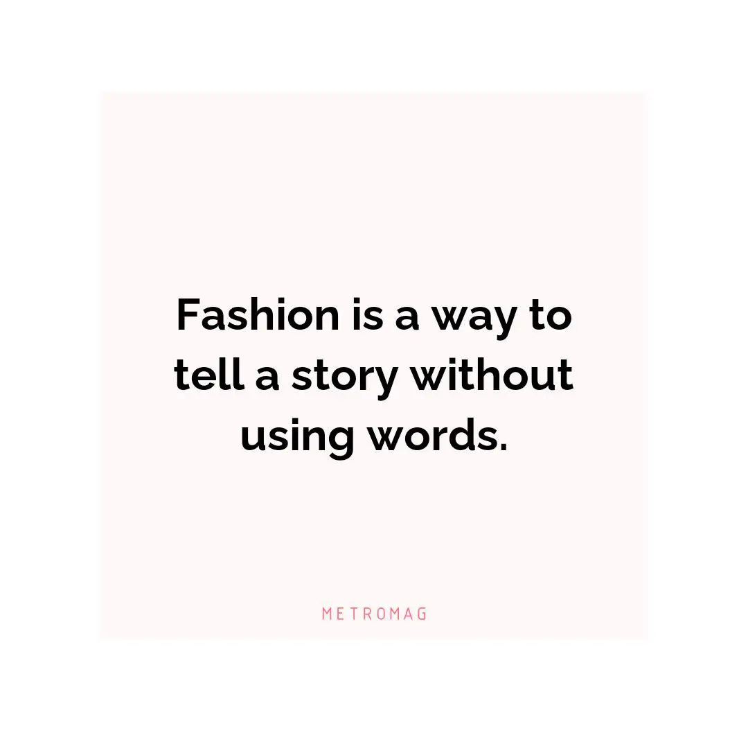 Fashion is a way to tell a story without using words.