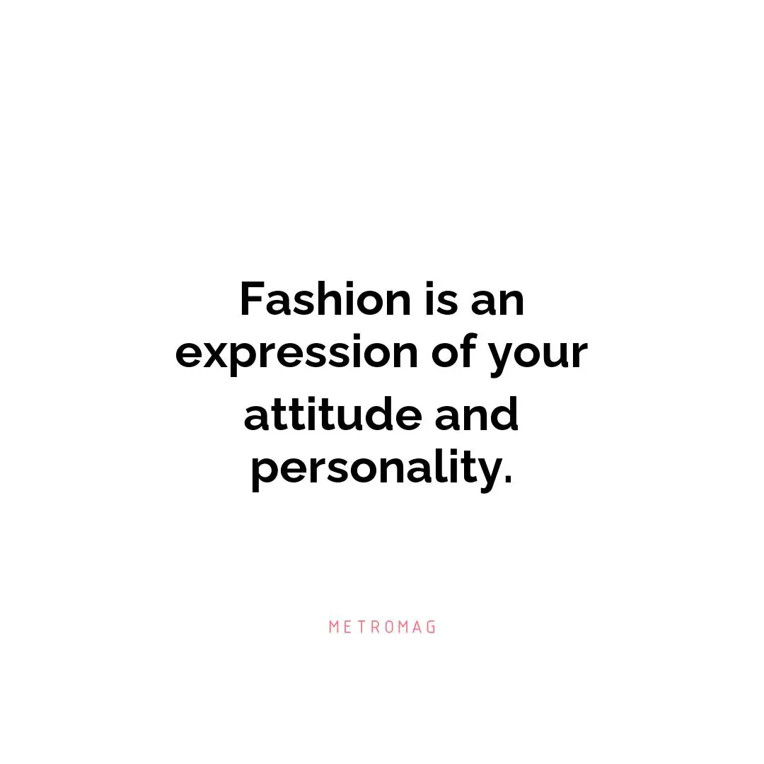 Fashion is an expression of your attitude and personality.