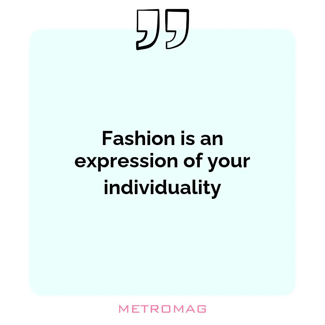 Fashion is an expression of your individuality
