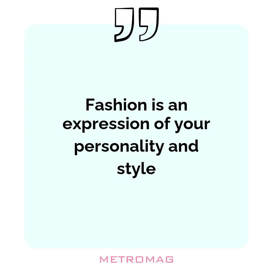 Fashion is an expression of your personality and style