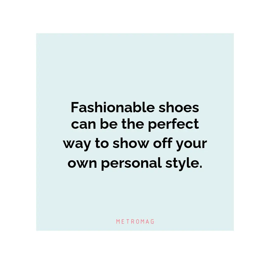 Fashionable shoes can be the perfect way to show off your own personal style.