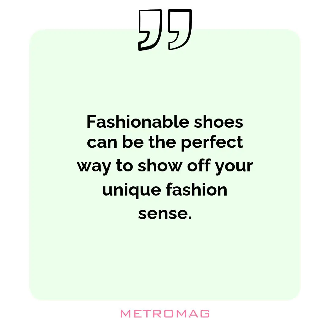Fashionable shoes can be the perfect way to show off your unique fashion sense.