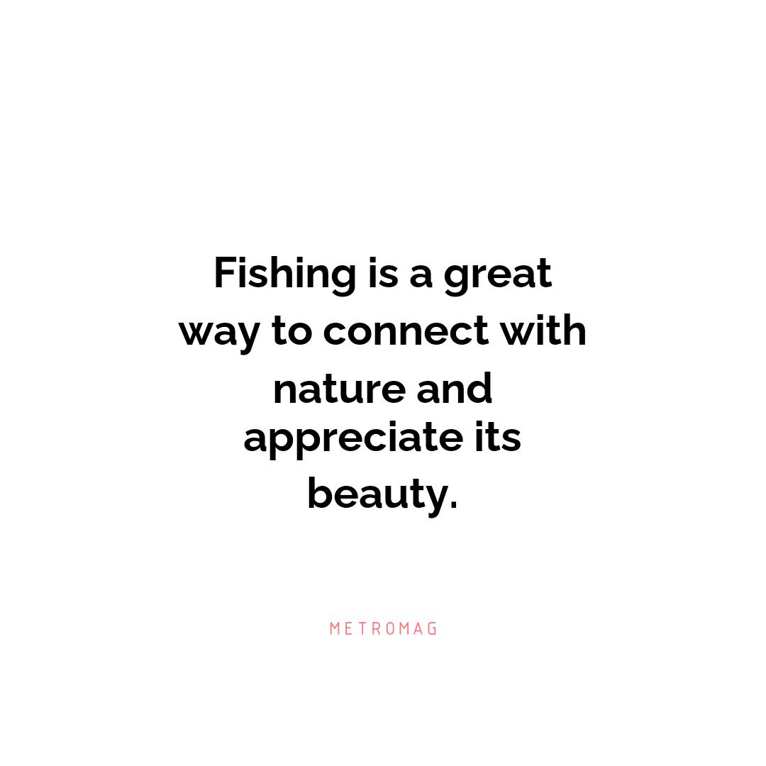 Fishing is a great way to connect with nature and appreciate its beauty.