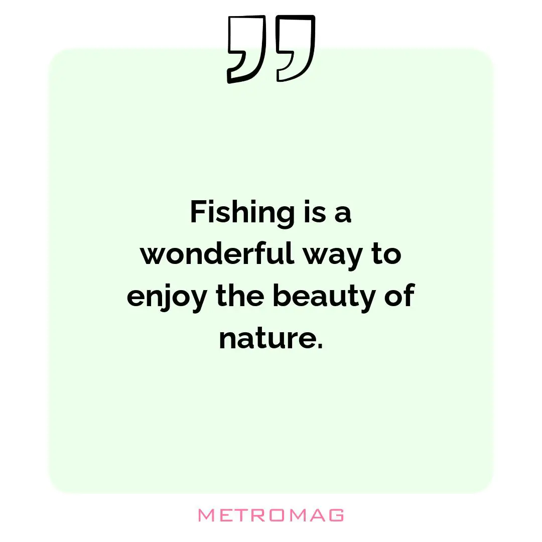 Fishing is a wonderful way to enjoy the beauty of nature.