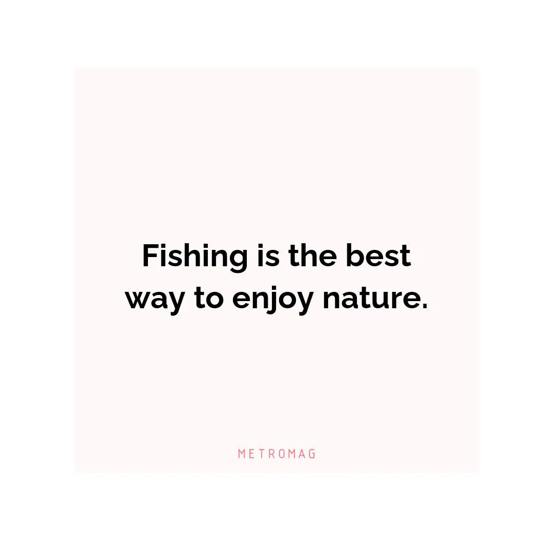 Fishing is the best way to enjoy nature.