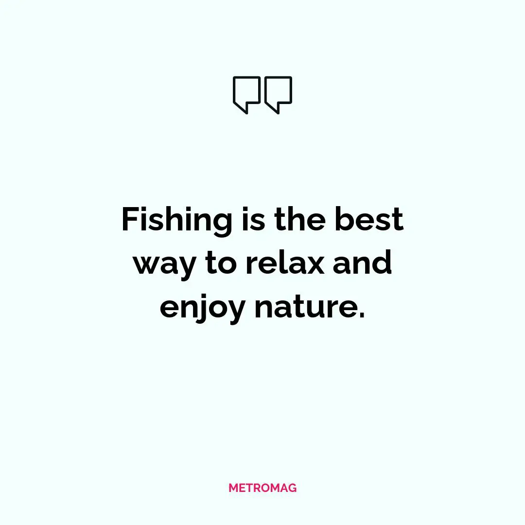 Fishing is the best way to relax and enjoy nature.