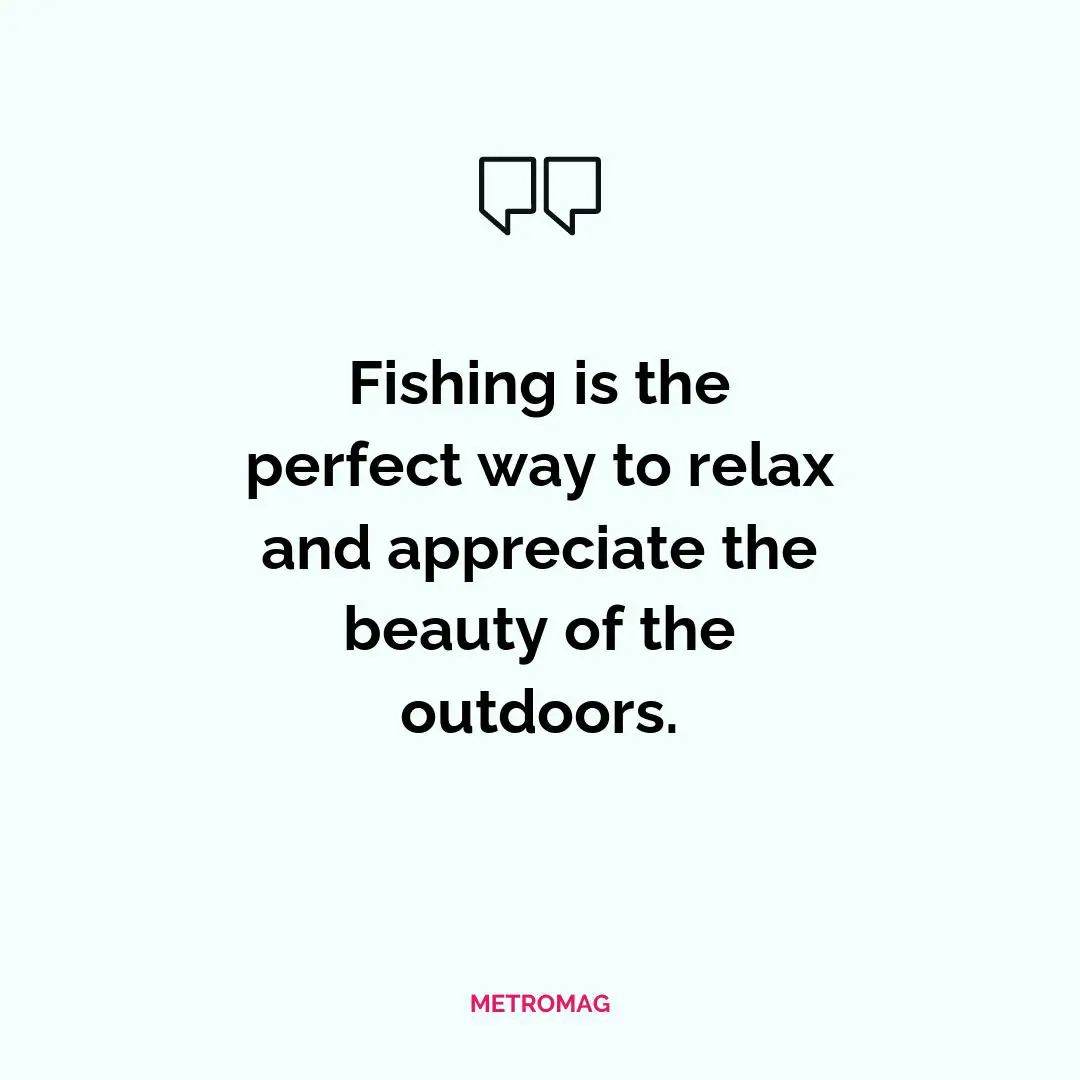 Fishing is the perfect way to relax and appreciate the beauty of the outdoors.