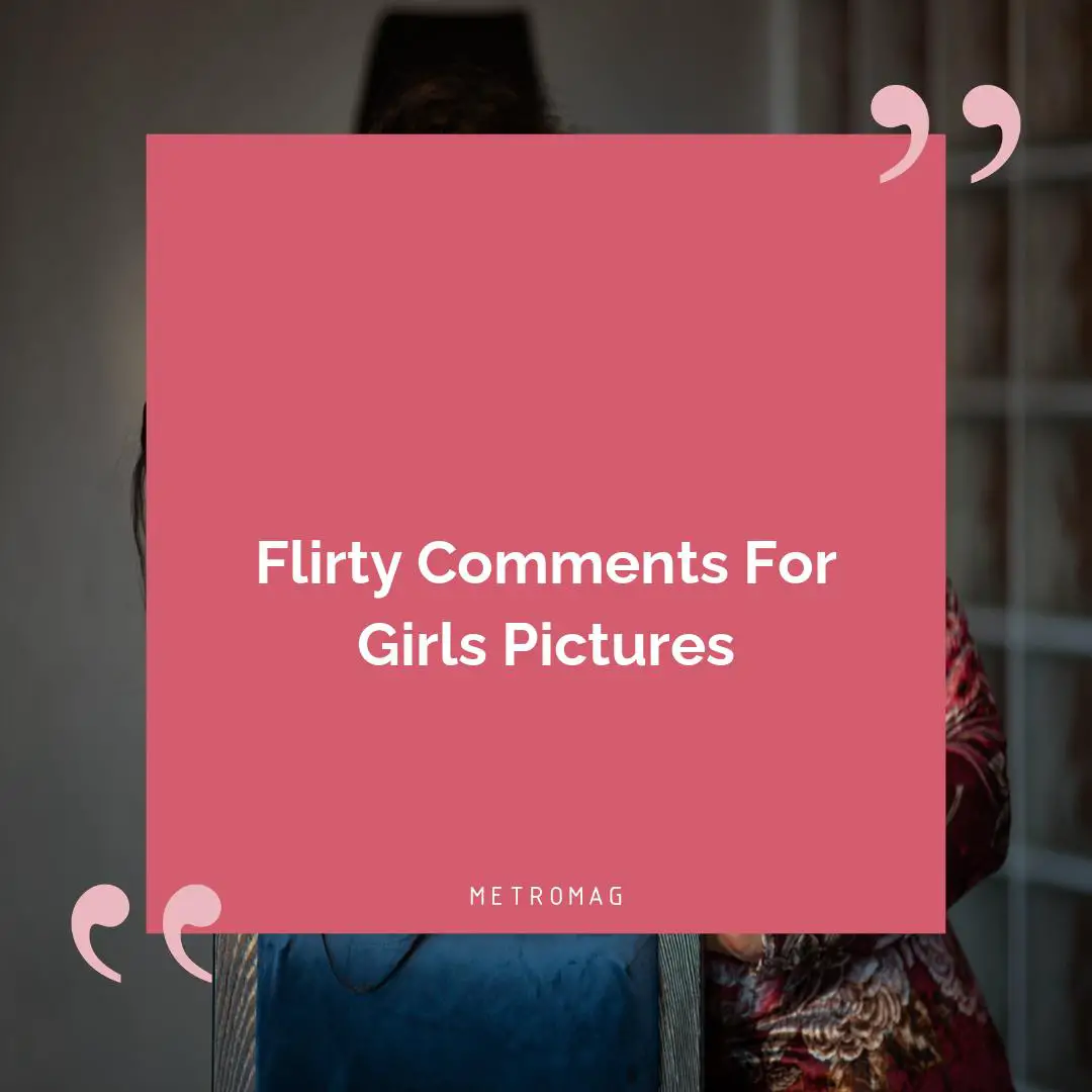 Flirty Comments For Girls Pictures