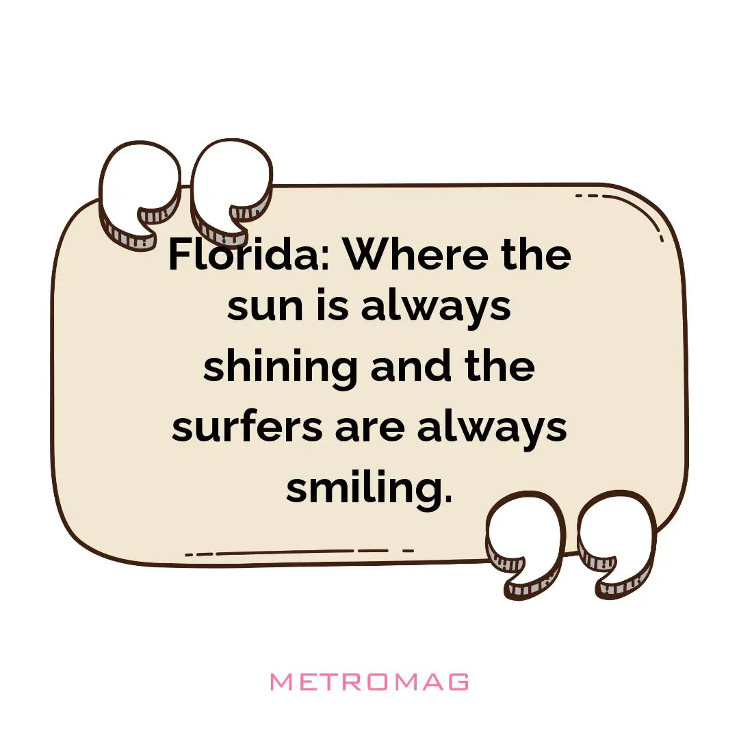 Florida: Where the sun is always shining and the surfers are always smiling.