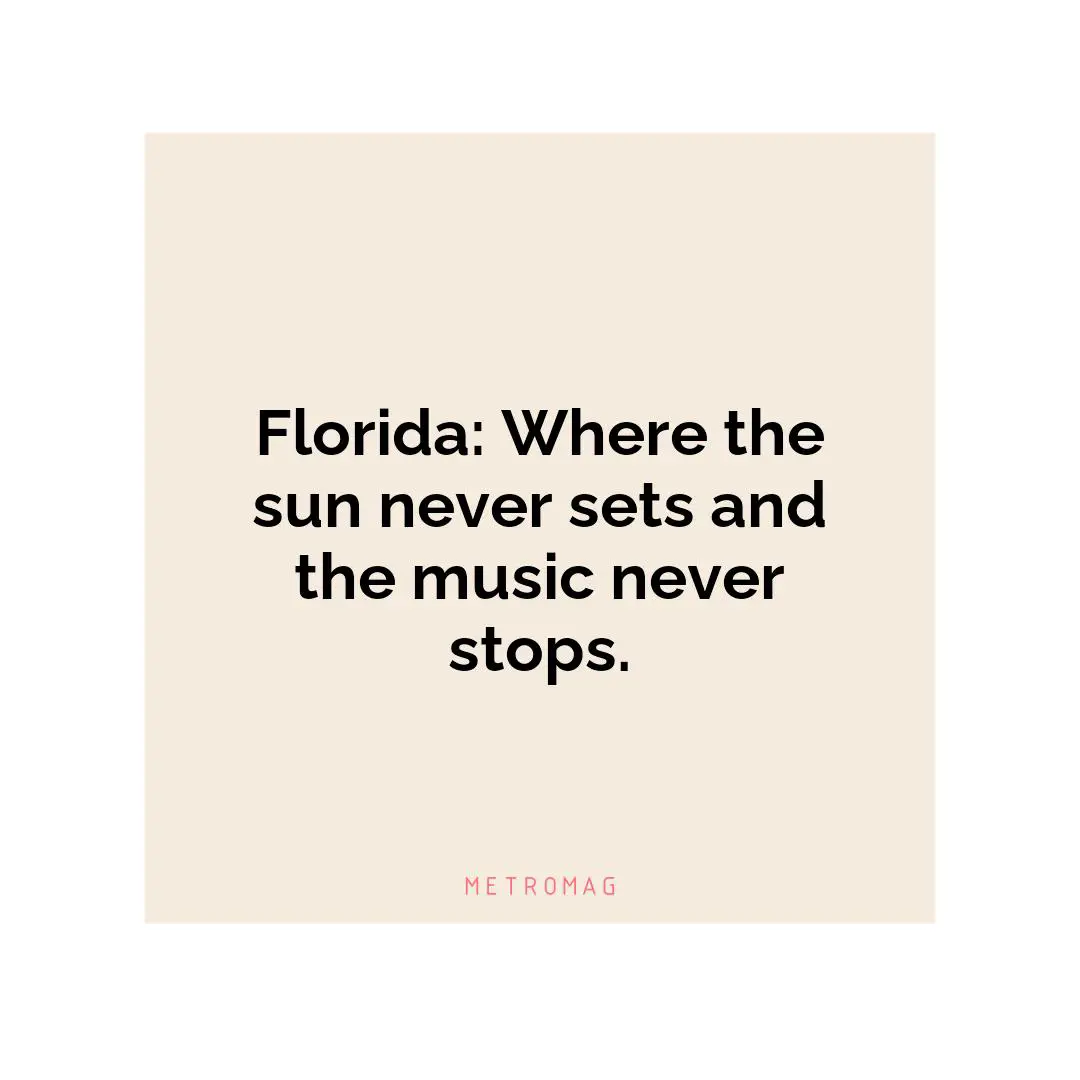 Florida: Where the sun never sets and the music never stops.