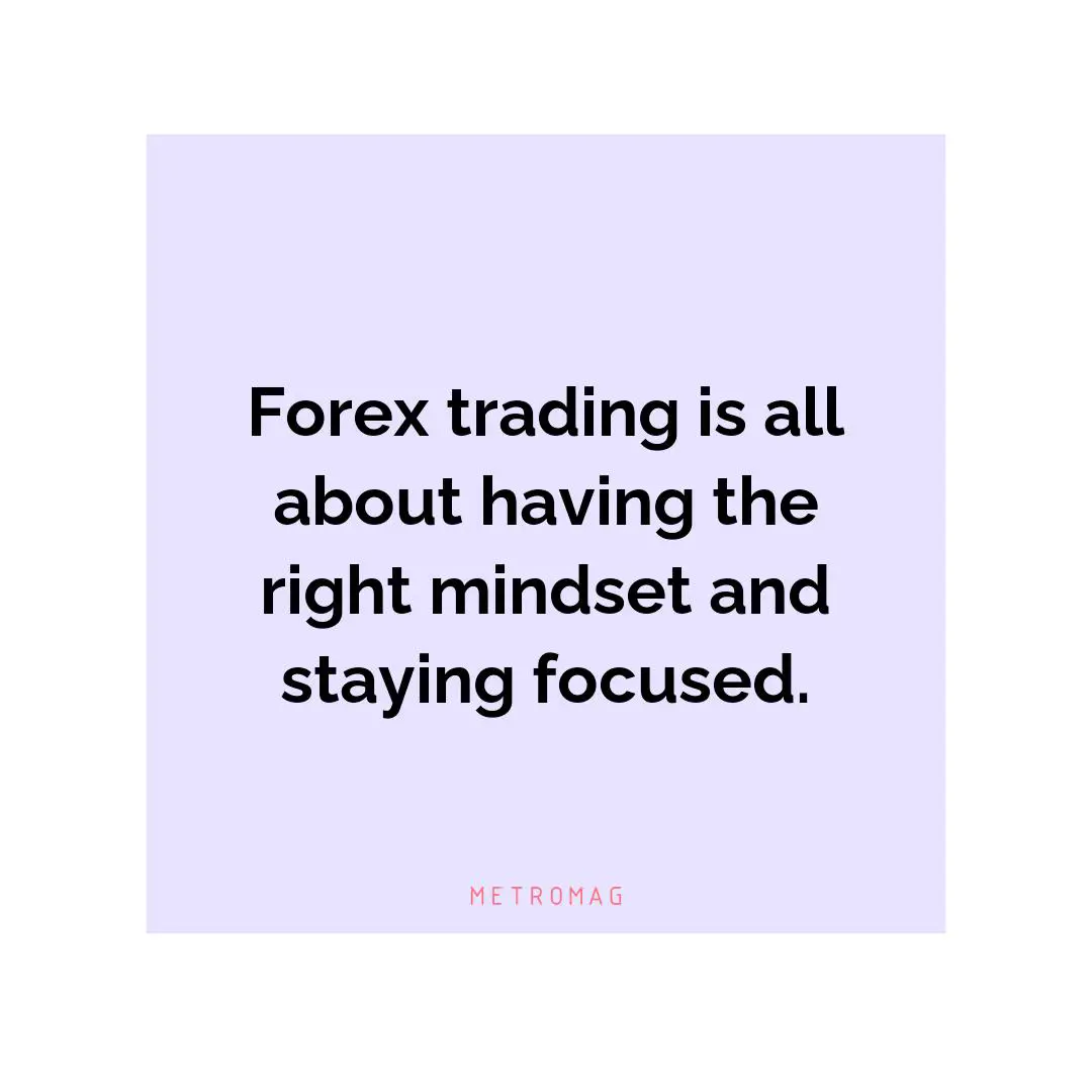 Forex trading is all about having the right mindset and staying focused.